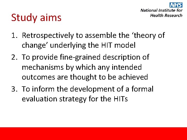 Study aims 1. Retrospectively to assemble the ‘theory of change’ underlying the HIT model