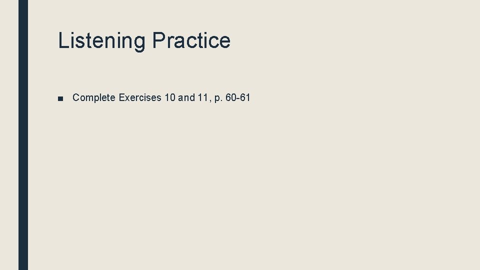 Listening Practice ■ Complete Exercises 10 and 11, p. 60 -61 