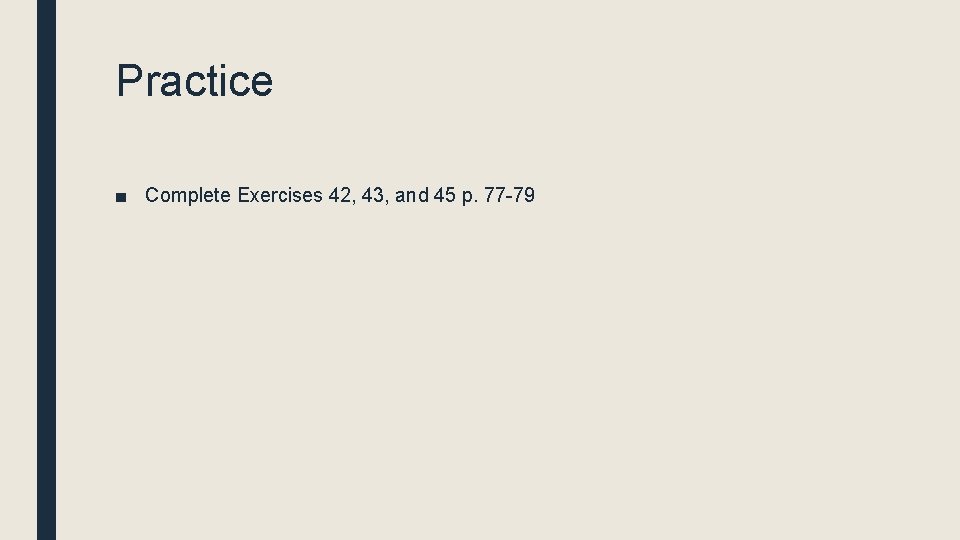 Practice ■ Complete Exercises 42, 43, and 45 p. 77 -79 