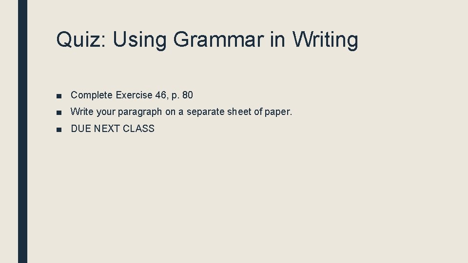 Quiz: Using Grammar in Writing ■ Complete Exercise 46, p. 80 ■ Write your