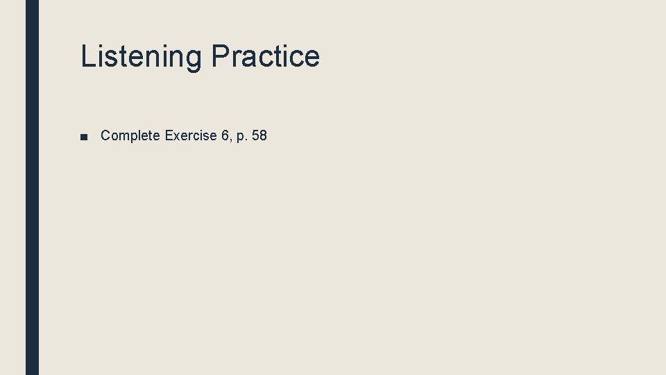 Listening Practice ■ Complete Exercise 6, p. 58 