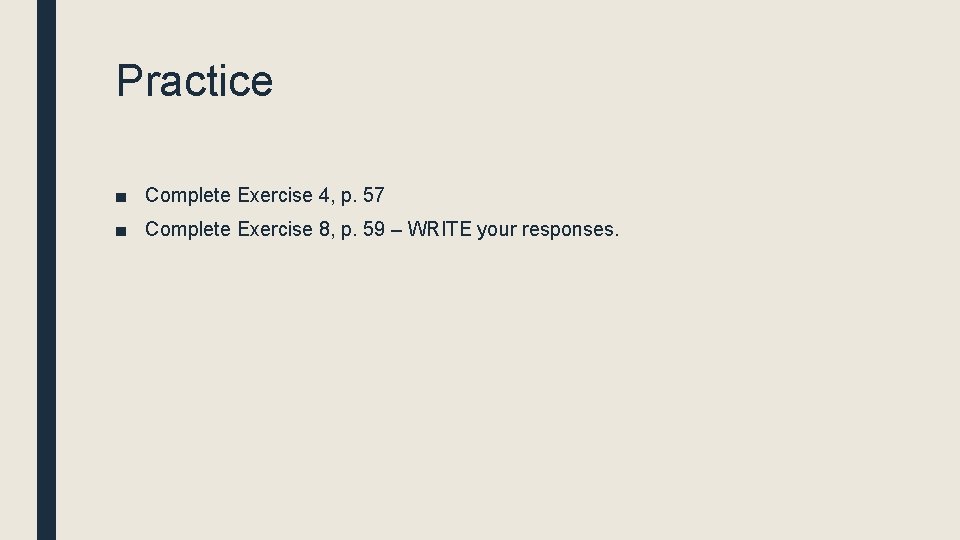 Practice ■ Complete Exercise 4, p. 57 ■ Complete Exercise 8, p. 59 –