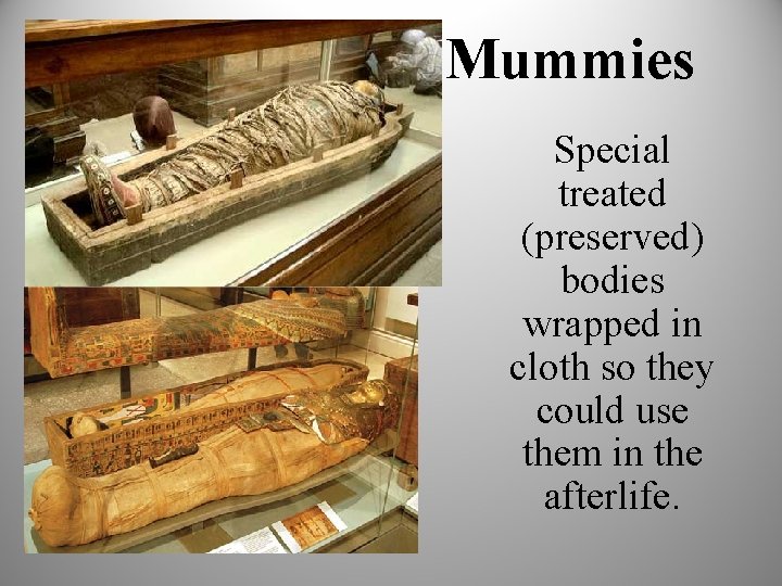 Mummies Special treated (preserved) bodies wrapped in cloth so they could use them in