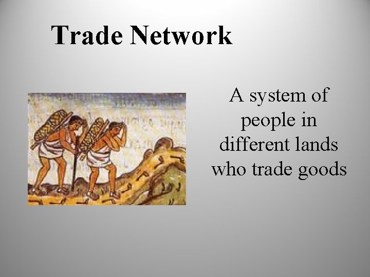 Trade Network A system of people in different lands who trade goods 