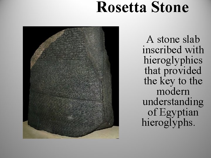 Rosetta Stone A stone slab inscribed with hieroglyphics that provided the key to the
