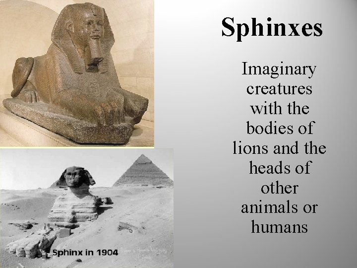 Sphinxes Imaginary creatures with the bodies of lions and the heads of other animals