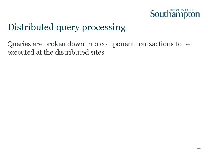 Distributed query processing Queries are broken down into component transactions to be executed at