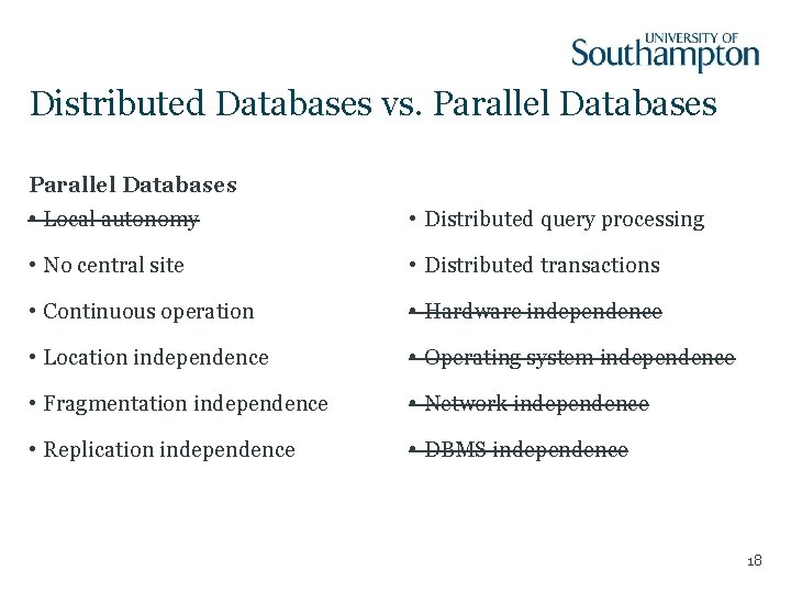 Distributed Databases vs. Parallel Databases • Local autonomy • Distributed query processing • No