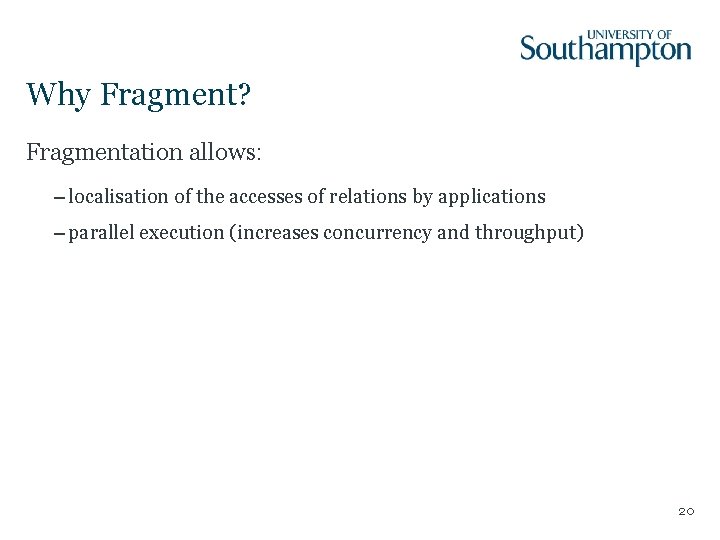 Why Fragment? Fragmentation allows: – localisation of the accesses of relations by applications –