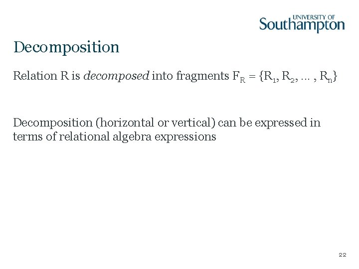 Decomposition Relation R is decomposed into fragments FR = {R 1, R 2, .
