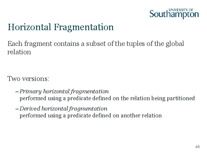 Horizontal Fragmentation Each fragment contains a subset of the tuples of the global relation