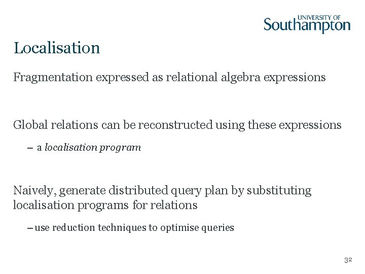 Localisation Fragmentation expressed as relational algebra expressions Global relations can be reconstructed using these