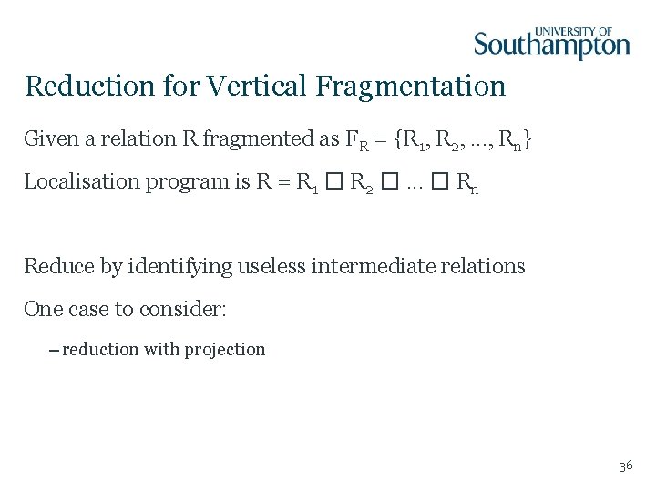 Reduction for Vertical Fragmentation Given a relation R fragmented as FR = {R 1,