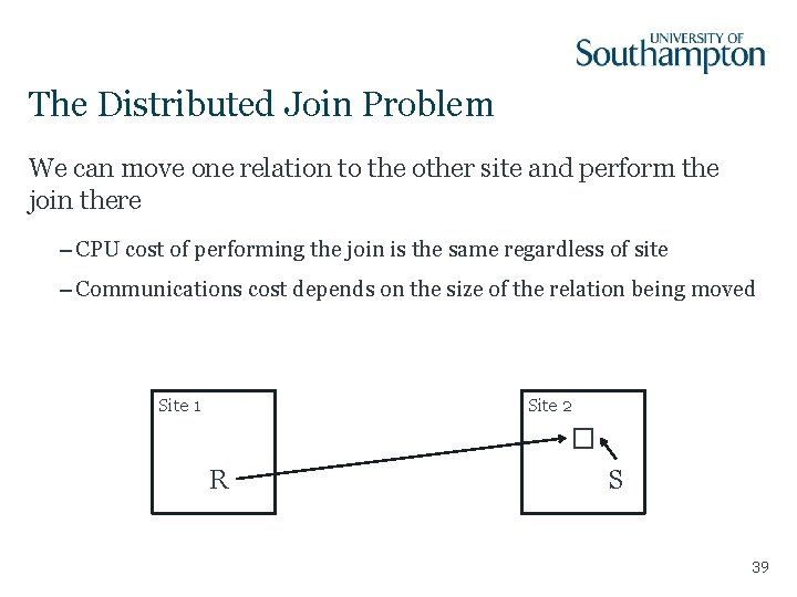 The Distributed Join Problem We can move one relation to the other site and