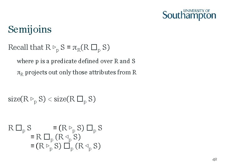 Semijoins Recall that R ▷p S ≣ πR(R �p S) where p is a