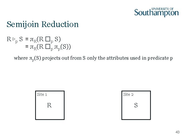 Semijoin Reduction R ▷p S ≣ πR(R �p S) ≣ πR(R �p πp(S)) where