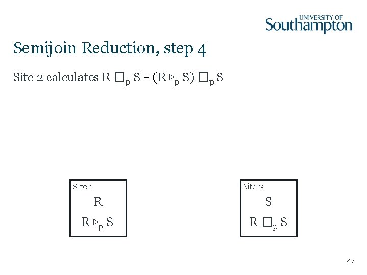 Semijoin Reduction, step 4 Site 2 calculates R �p S ≣ (R ▷p S)