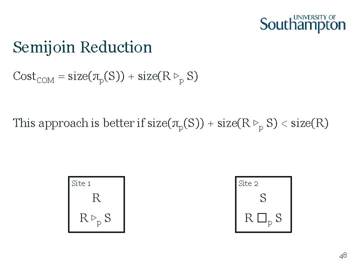 Semijoin Reduction Cost. COM = size(πp(S)) + size(R ▷p S) This approach is better