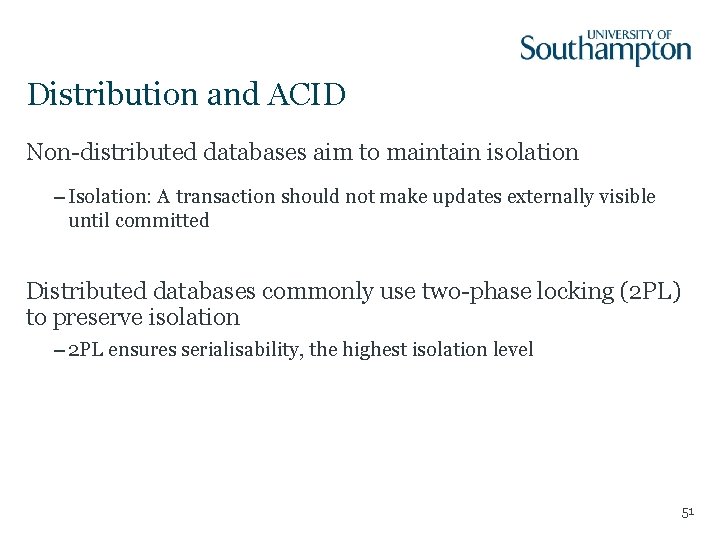 Distribution and ACID Non-distributed databases aim to maintain isolation – Isolation: A transaction should