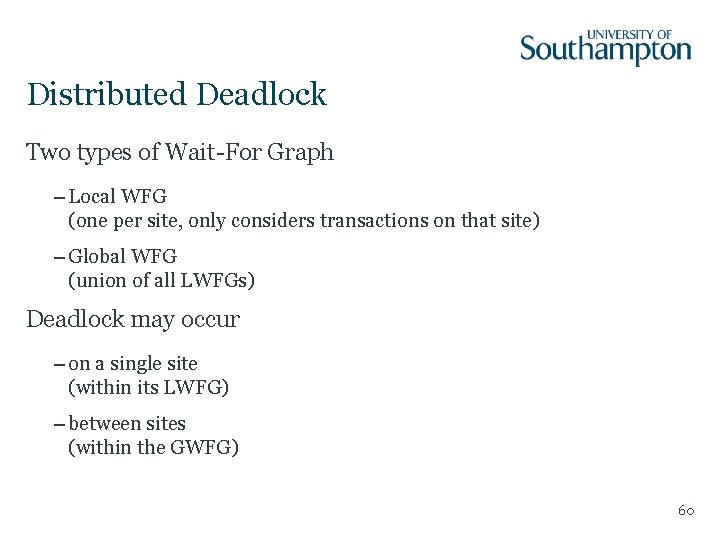 Distributed Deadlock Two types of Wait-For Graph – Local WFG (one per site, only
