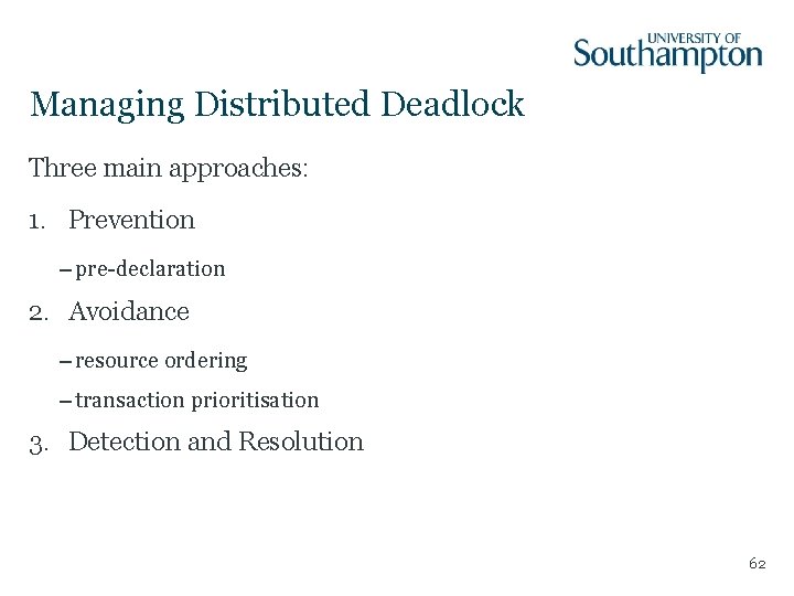 Managing Distributed Deadlock Three main approaches: 1. Prevention – pre-declaration 2. Avoidance – resource