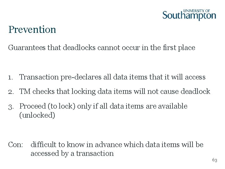 Prevention Guarantees that deadlocks cannot occur in the first place 1. Transaction pre-declares all