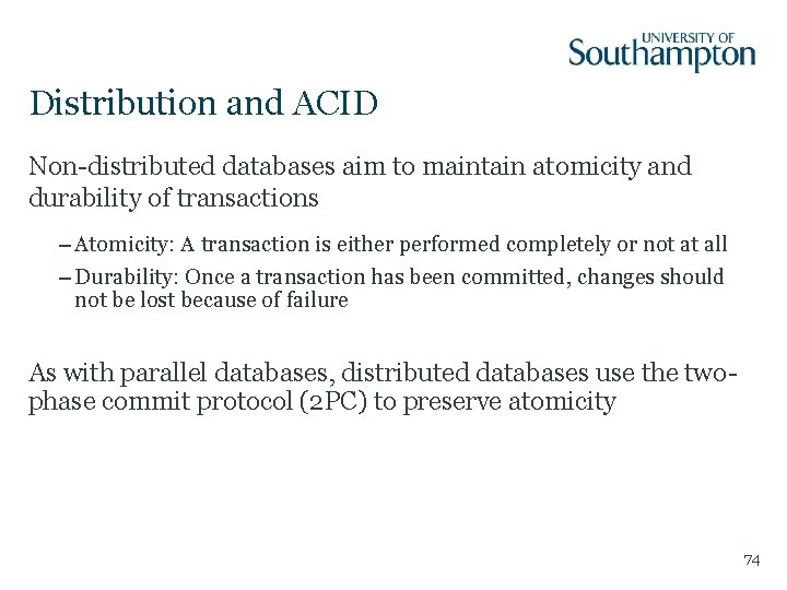 Distribution and ACID Non-distributed databases aim to maintain atomicity and durability of transactions –