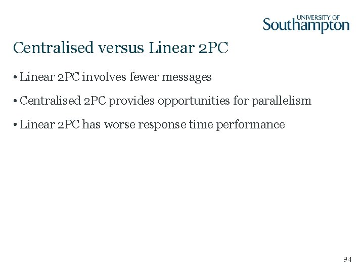 Centralised versus Linear 2 PC • Linear 2 PC involves fewer messages • Centralised