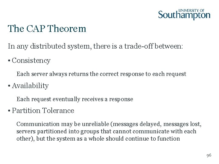 The CAP Theorem In any distributed system, there is a trade-off between: • Consistency