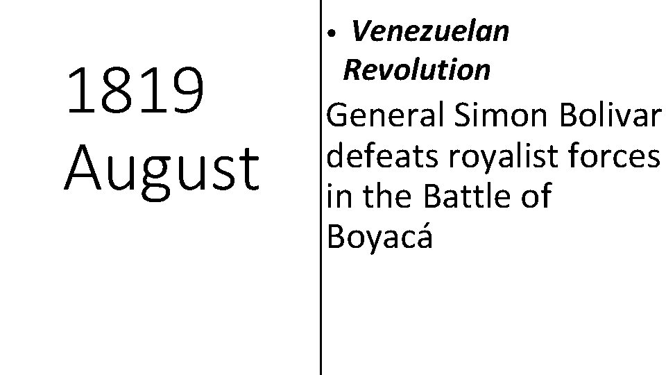 1819 August • Venezuelan Revolution General Simon Bolivar defeats royalist forces in the Battle