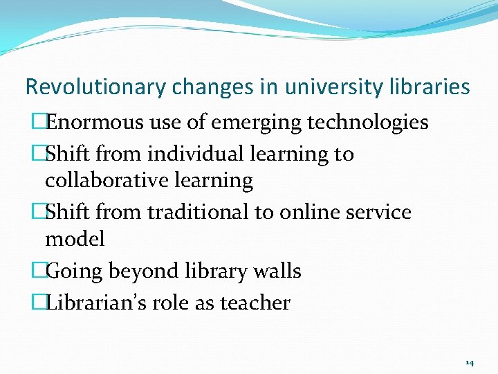 Revolutionary changes in university libraries �Enormous use of emerging technologies �Shift from individual learning