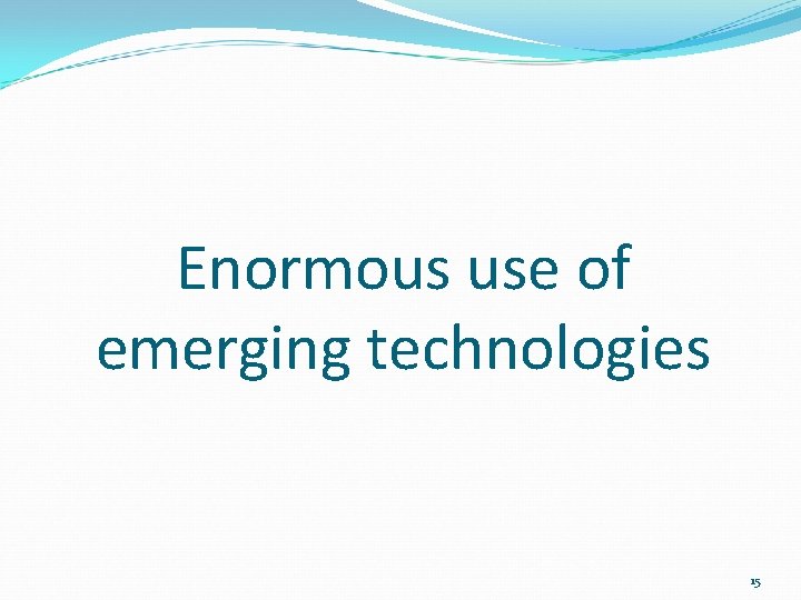 Enormous use of emerging technologies 15 