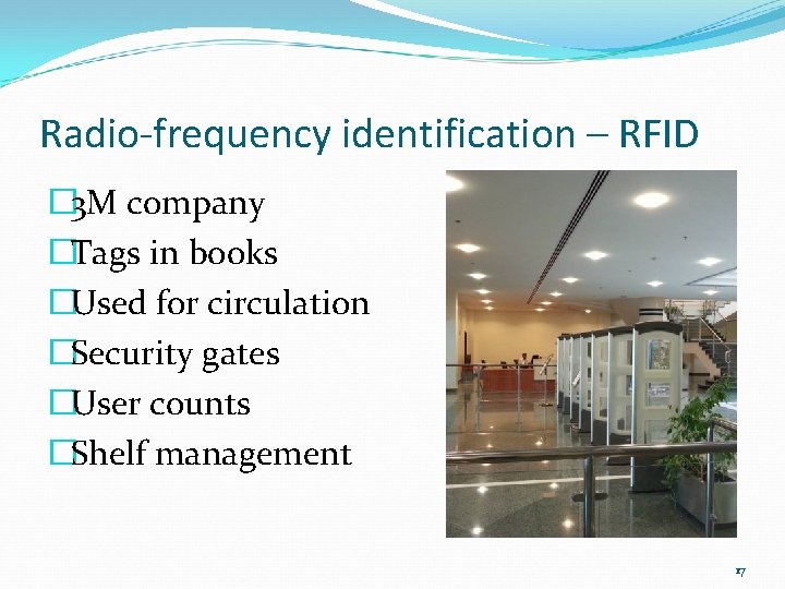 Radio-frequency identification – RFID � 3 M company �Tags in books �Used for circulation