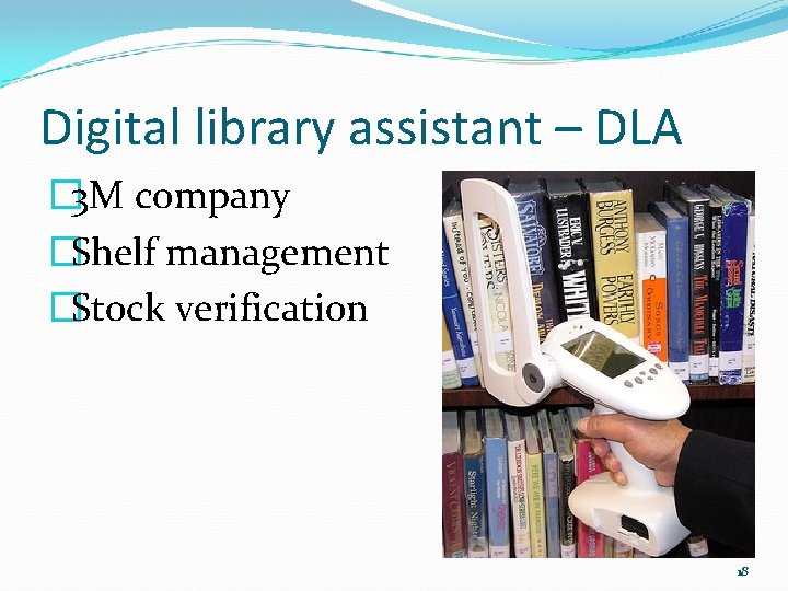 Digital library assistant – DLA � 3 M company �Shelf management �Stock verification 18