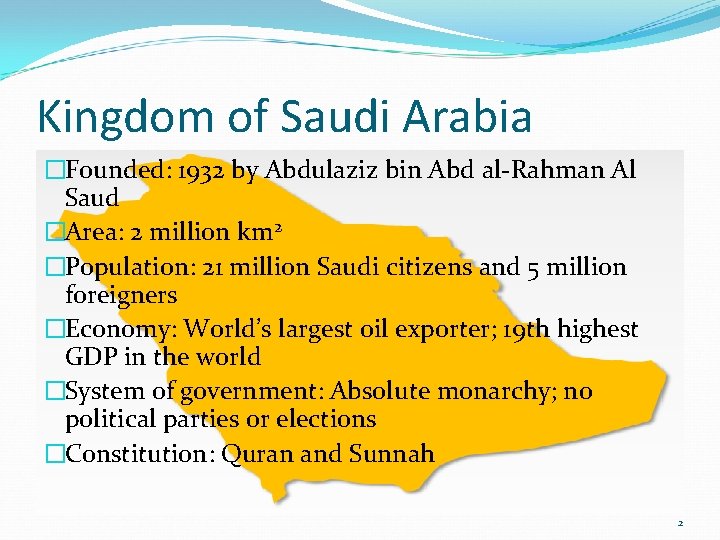 Kingdom of Saudi Arabia �Founded: 1932 by Abdulaziz bin Abd al-Rahman Al Saud �Area: