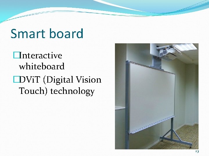 Smart board �Interactive whiteboard �DVi. T (Digital Vision Touch) technology 23 