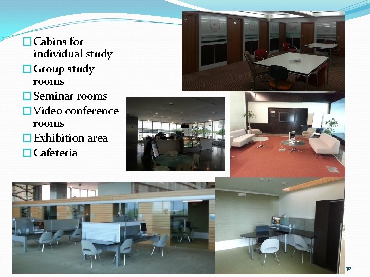 �Cabins for individual study �Group study rooms �Seminar rooms �Video conference rooms �Exhibition area