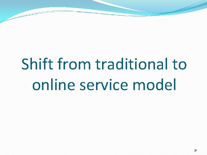 Shift from traditional to online service model 31 