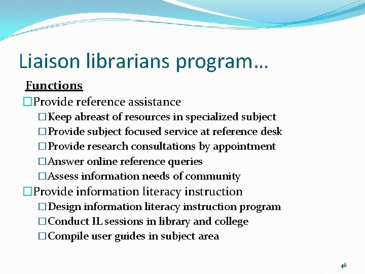 Liaison librarians program… Functions �Provide reference assistance �Keep abreast of resources in specialized subject