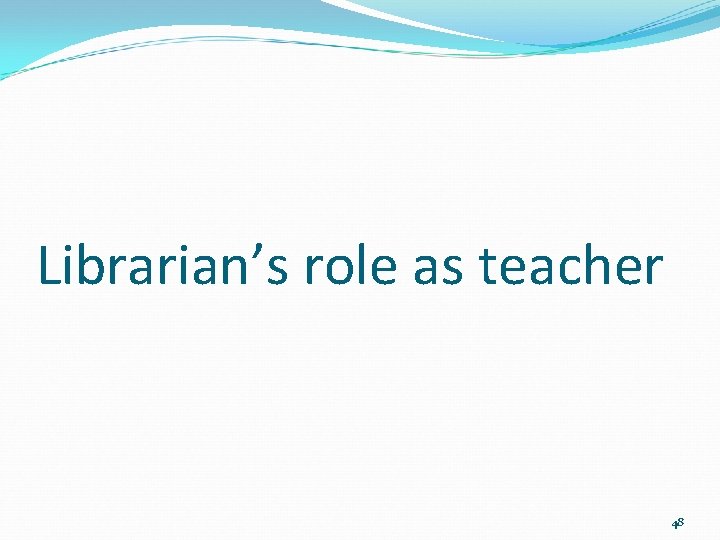 Librarian’s role as teacher 48 