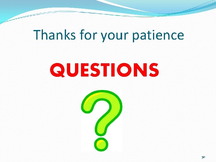 Thanks for your patience QUESTIONS 50 