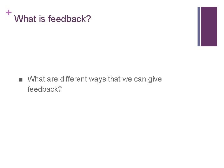 + What is feedback? ■ What are different ways that we can give feedback?