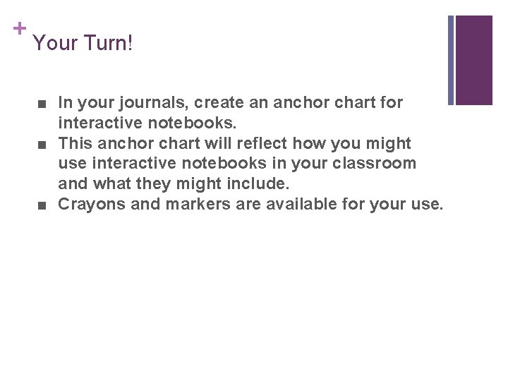 + Your Turn! ■ In your journals, create an anchor chart for interactive notebooks.