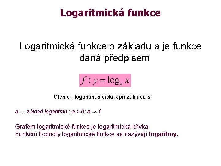 Logaritmická funkce o základu a je funkce daná předpisem Čteme „ logaritmus čísla x