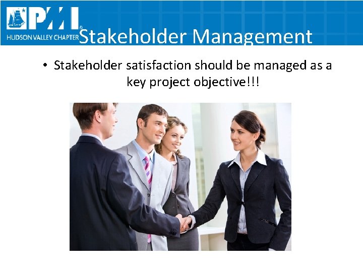 Stakeholder Management • Stakeholder satisfaction should be managed as a key project objective!!! 