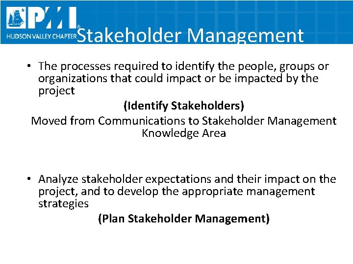 Stakeholder Management • The processes required to identify the people, groups or organizations that