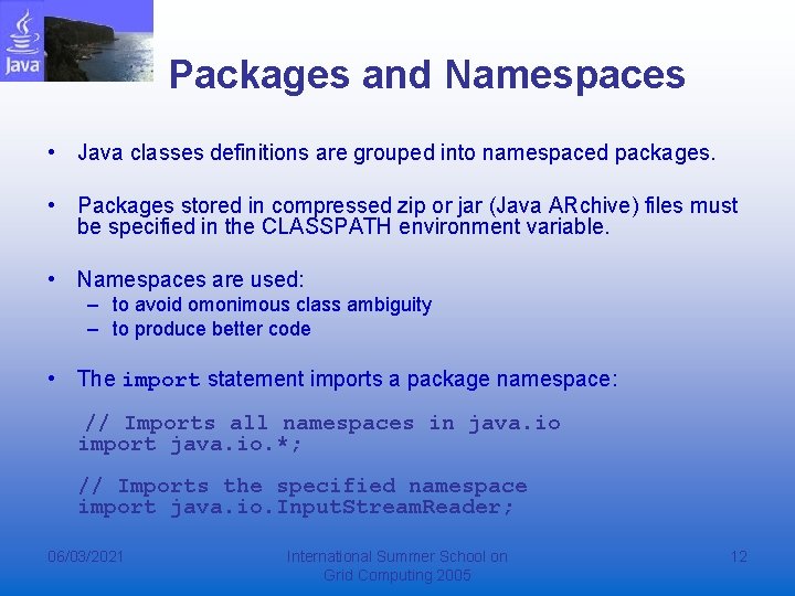 Packages and Namespaces • Java classes definitions are grouped into namespaced packages. • Packages