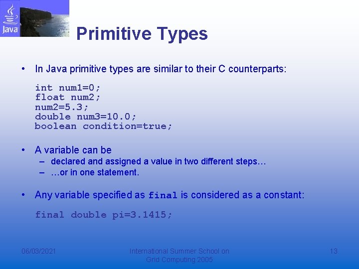 Primitive Types • In Java primitive types are similar to their C counterparts: int
