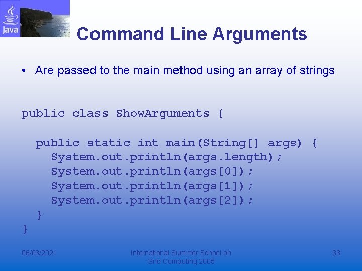Command Line Arguments • Are passed to the main method using an array of