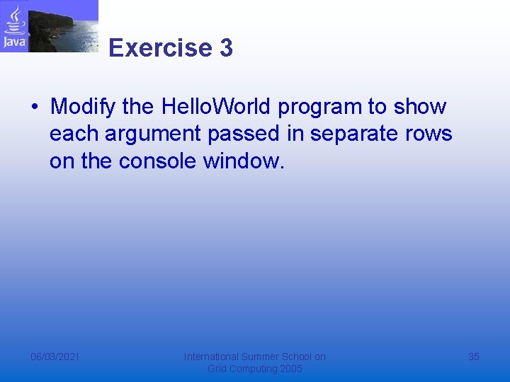 Exercise 3 • Modify the Hello. World program to show each argument passed in